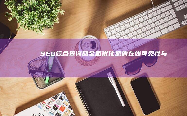 SEO综合查询网：全面优化您的在线可见性与排名